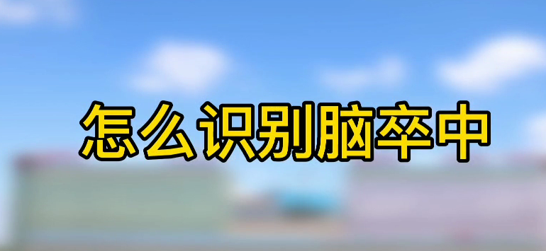 怎樣識(shí)別腦卒中？