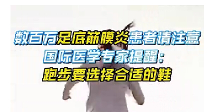 每年新生數(shù)百萬足底筋膜炎患者！國際醫(yī)學(xué)專家提醒：跑步要選擇合適的鞋